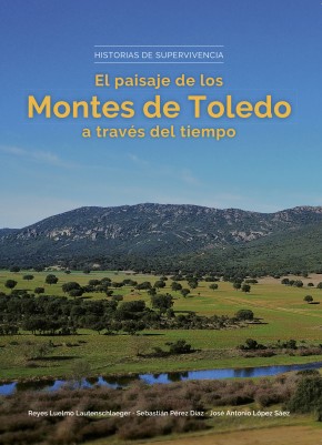 'Historias de supervivencia. El paisaje de los Montes de Toledo a través del tiempo' 'Historias de supervivencia. El paisaje de los Montes de Toledo a través del tiempo'