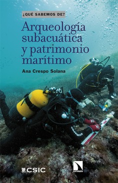 Ana Crespo Solana (IH) publica el libro: "Arqueología subacuática y patrimonio marítimo", en la colección ¿Qué Sabemos de?, Editorial CSIC y Libros de La Catarata. Ana Crespo Solana (IH) publica el libro: "Arqueología subacuática y patrimonio marítimo"