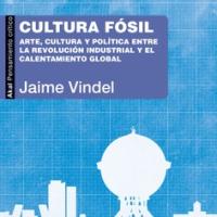 Se publica el libro de Jaime Vindel "Cultura fósil Arte, cultura y política entre la Revolución industrial y el calentamiento global"