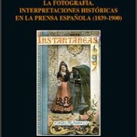 Cubierta del libro La fotografía: interpretaciones históricas en la prensa española (1839-1900)