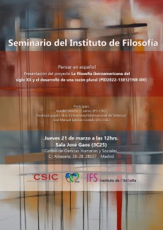 Seminarios del IFS: "Pensar en español. Presentación del proyecto 'La filosofía iberoamericana del siglo XX y el desarrollo de una razón plural (PID2022-138121NB-I00)'" Seminarios del IFS: "Pensar en español. Presentación del proyecto 'La filosofía iberoamericana del siglo XX y el desarrollo de una razón plural (PID2022-138121NB-I00)'"