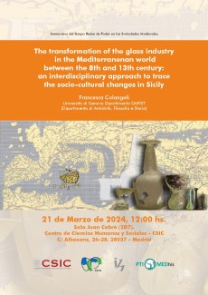 Seminarios del Grupo Redes de Poder en las Sociedades Medievales: "The transformation of the glass industry in the Mediterranenan world between the 8th and 13th century: an interdisciplinary approach to trace the socio-cultural changes in Sicily" Seminarios del Grupo Redes de Poder en las Sociedades Medievales: "The transformation of the glass industry in the Mediterranenan world between the 8th and 13th century: an interdisciplinary approach to trace the socio-cultural changes in Sicily"