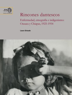 Presentación del libro: "Rincones dantescos. Enfermedad, etnografía e indigenismo: Oaxaca y Chiapas, 1925-1954", de Laura Giraudo Presentación del libro: "Rincones dantescos. Enfermedad, etnografía e indigenismo: Oaxaca y Chiapas, 1925-1954", de Laura Giraudo