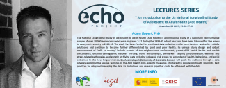 Ciclo de Seminarios ERC-Advanced ECHO: "An Introduction to the US National Longitudinal Study of Adolescent to Adult Health (Add Health)" Ciclo de Seminarios ERC-Advanced ECHO: "An Introduction to the US National Longitudinal Study of Adolescent to Adult Health (Add Health)"