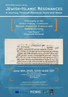 Conferencias: «2025-2026 Lecture Series Jewish-Islamic Resonances A Journey Through Medieval Texts and Ideas»:"Philosophy on the Arabic-Hebrew Continuum: Between Manuscript Evidence and Material Causality" Conferencias: «2025-2026 Lecture Series Jewish-Islamic Resonances A Journey Through Medieval Texts and Ideas»:"Philosophy on the Arabic-Hebrew Continuum: Between Manuscript Evidence and Material Causality"