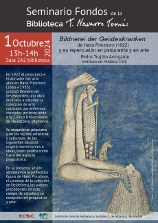 Seminario Fondos de la Bibioteca Tomás Navarro Tomás: "Bifdnerei der Geisteskranken de Hans Prinzhorn (1922) y su repercusión en psiquiatría y en arte" Seminario Fondos de la Bibioteca Tomás Navarro Tomás: "Bifdnerei der Geisteskranken de Hans Prinzhorn (1922) y su repercusión en psiquiatría y en arte"