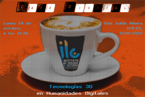 Cartel del evento Café digital del ILC: "Tecnologías 3D en Humanidades Digitales”
