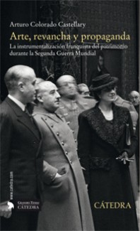 Portada del libro Presentación del libro: "Arte, revancha y propaganda. Arte, revancha y propaganda. La instrumentalización franquista del patrimonio durante la Segunda Guerra Mundial", de Arturo Colorado Castellary