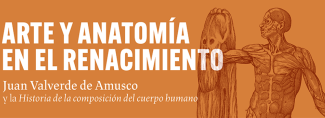 Exposición "Arte y Anatomía en el Renacimiento. Juan Valverde de Amusco y la Historia de la composición del cuerpo humano" Exposición "Arte y Anatomía en el Renacimiento. Juan Valverde de Amusco y la Historia de la composición del cuerpo humano"