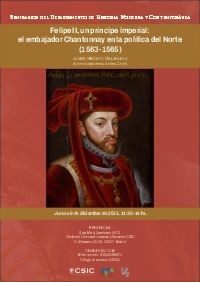 Cartel del seminario Seminarios del Departamento de Historia Moderna y Contemporánea: "Felipe II, un príncipe imperial: el embajador Chantonnay en la política del Norte (1563-1565)"