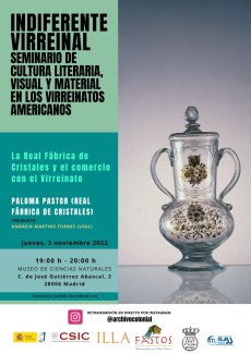 Indiferente Virreinal. Seminario de cultura literaria, visual y material en los Virreinatos americanos: "La Real Fábrica de Cristales y el comercio con el Virreinato" Indiferente Virreinal. Seminario de cultura literaria, visual y material en los Virreinatos americanos: "La Real Fábrica de Cristales y el comercio con el Virreinato"