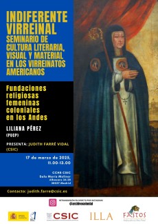 Indiferente Virreinal. Seminario de Cultura Literaria, Visual y Material en los Virreinatos Americanos: "Fundaciones religiosas femeninas coloniales en los Andes " Indiferente Virreinal. Seminario de Cultura Literaria, Visual y Material en los Virreinatos Americanos: "Fundaciones religiosas femeninas coloniales en los Andes "