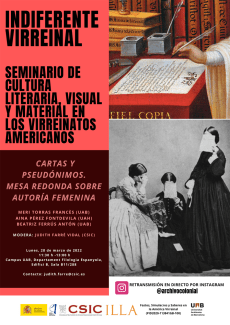 Indiferente Virreinal. Seminario de cultura literaria, visual y material en los virreinatos americanos: "Cartas y pseudónimos. Mesa redonda sobre autoría femenina" Indiferente Virreinal. Seminario de cultura literaria, visual y material en los virreinatos americanos: "Cartas y pseudónimos. Mesa redonda sobre autoría femenina"