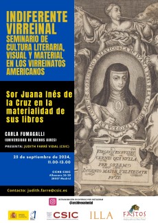 Indiferente Virreinal. Seminario de Cultura Literaria, Visual y Material en los Virreinatos Americanos: "Sor juana Inés de la Cruz en la materialidad de sus libros" Indiferente Virreinal. Seminario de Cultura Literaria, Visual y Material en los Virreinatos Americanos: "Sor juana Inés de la Cruz en la materialidad de sus libros"