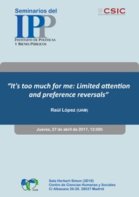 Cartel del seminario Seminario IPP: "It’s too much for me: Limited attention and preference reversals”
