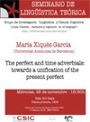Seminario de Lingüística Teórica LyCC: "The perfect and time adverbials Seminario de Lingüística Teórica LyCC: "The perfect and time adverbials: towards a unification of the present perfect"