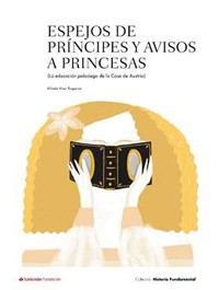 Portada del libro Presentación de la nueva colección «Historia Fundamental», y su primer volumen "Espejos de príncipes y princesas", de Alfredo Alvar (IH)