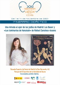 XXI Semana de la Ciencia 2021: Itinerario didáctico "Una mirada al ayer de los judíos de Madrid: Los Bauer y Las luminarias de Hanukah de Rafael Cansinos-Assens" XXI Semana de la Ciencia 2021: Itinerario didáctico "Una mirada al ayer de los judíos de Madrid: Los Bauer y Las luminarias de Hanukah de Rafael Cansinos-Assens"
