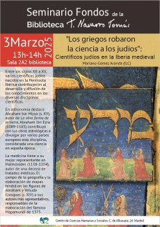 Seminario Fondos de la Bibioteca Tomás Navarro Tomás: "Los griegos robaron la ciencia a los judíos: Científicos judíos en la Iberia medieval" Seminario Fondos de la Bibioteca Tomás Navarro Tomás: "Los griegos robaron la ciencia a los judíos: Científicos judíos en la Iberia medieval"